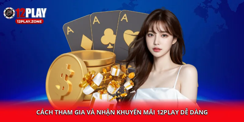 Khuyến Mãi 12PLAY – Đăng Ký Ngay, Nhận Thưởng Lập Tức 3 Cách tham gia và nhận khuyến mãi 12PLAY dễ dàng