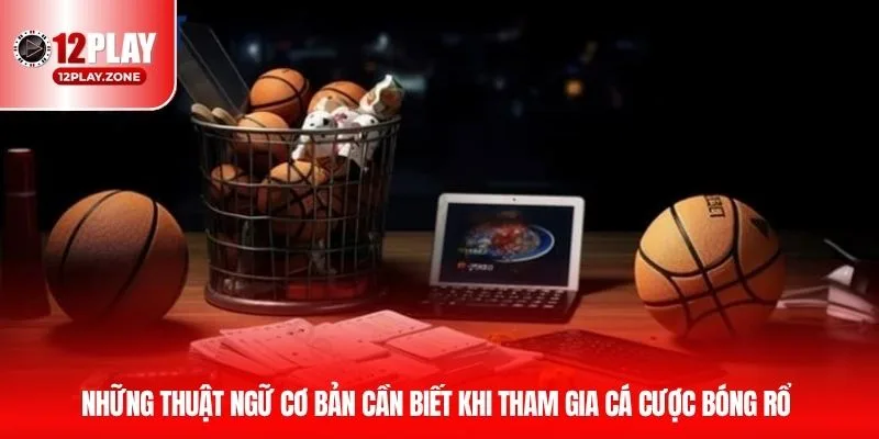 Những thuật ngữ cơ bản cần biết khi tham gia cá cược bóng rổ