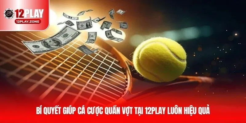 Siêu Phẩm Tốc Độ Thanh Toán Nhanh - Cá Cược Quần Vợt 12PLAY 4 Bí quyết giúp cá cược quần vợt 12play luôn hiệu quả