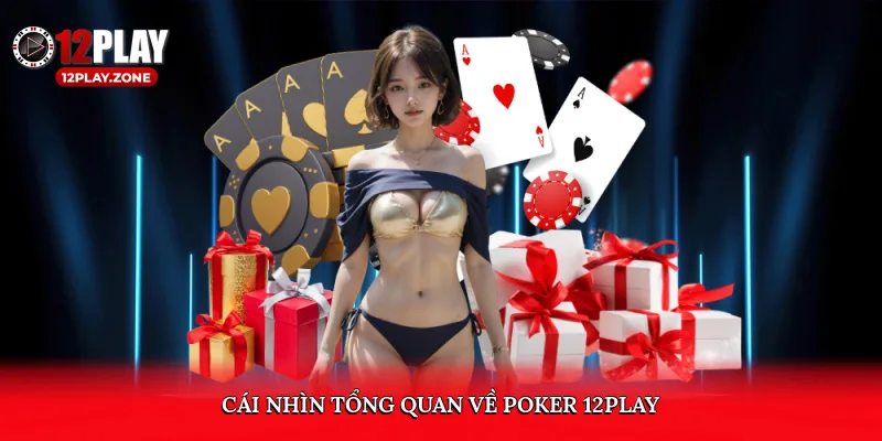 Trải Nghiệm Đổi Thưởng Không Thể Bỏ Lỡ Tại Poker 12PLAY 1 Cái nhìn tổng quan về Poker 12PLAY