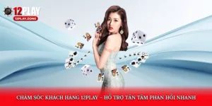 cham soc khach hang 12play ho tro tan tam phan hoi nhanh 1