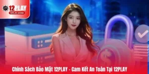 chinh sach bao mat 12play thumb
