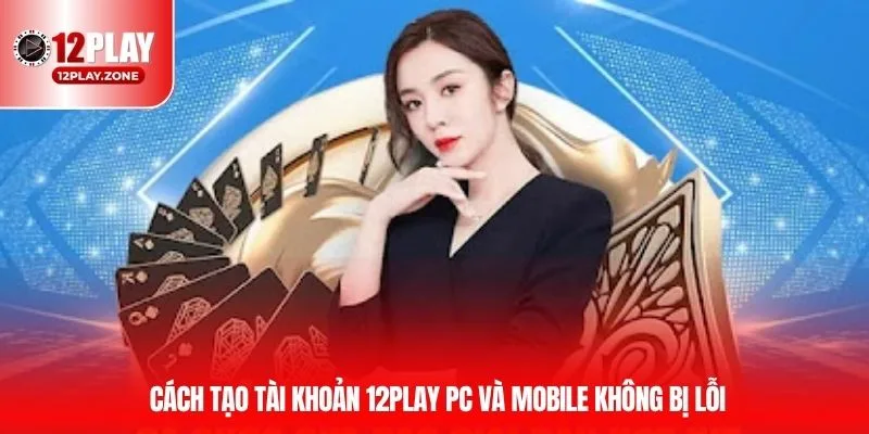 Đăng Ký 12PLAY – Truy Cập Kho Giải Trí Không Giới Hạn 12BET 3 Cách tạo tài khoản 12PLAY PC và mobile không bị lỗi