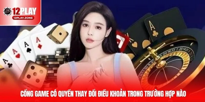 Cổng game có quyền thay đổi điều khoản trong trường hợp nào