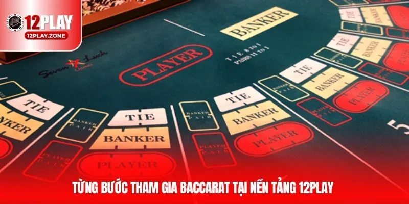 Hướng Dẫn Chơi Baccarat Giúp Bạn Phá Đảo Casino 12PLAY 3 Từng bước tham gia baccarat tại nền tảng 12PLAY