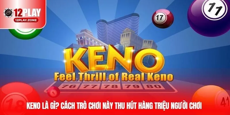 Hướng Dẫn Chơi Keno - Mẹo Tham Gia Thắng Đậm Tại 12PLAY 2 Keno là gì? Cách trò chơi này thu hút hàng triệu người chơi