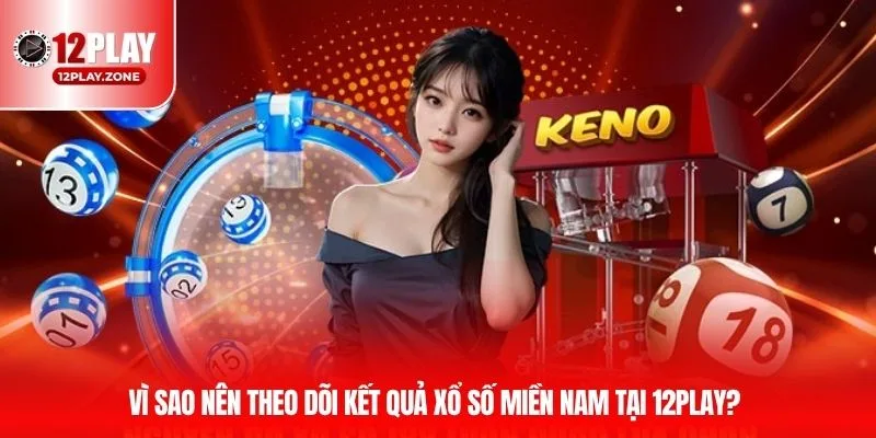 Kết Quả Xổ Số Miền Nam Cập Nhật Nhanh Nhất Hôm Nay Tại 12PLAY 4 Vì sao nên theo dõi kết quả xổ số miền Nam tại 12PLAY?