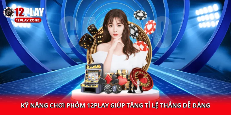Phỏm 12PLAY: Cách Nhận Thưởng, Mẹo Chơi Hiệu Quả Tại 12PLAY 4 Kỹ năng chơi Phỏm 12PLAY giúp tăng tỉ lệ thắng dễ dàng