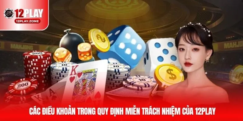 Thông Tin Chi Tiết Về Chính Sách Miễn Trừ Trách Nhiệm 12PLAY 3 Các điều khoản trong quy định miễn trách nhiệm của 12PLAY