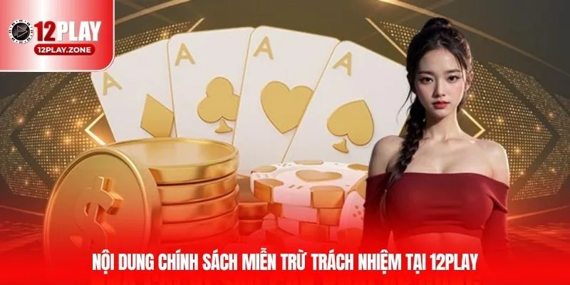 Thông Tin Chi Tiết Về Chính Sách Miễn Trừ Trách Nhiệm 12PLAY 2 Nội dung của chính sách miễn trừ trách nhiệm 12PLAY