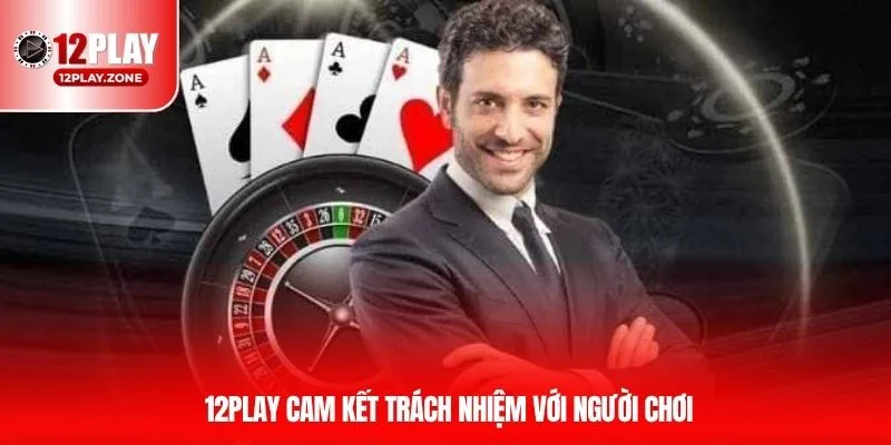 Thông Tin Chi Tiết Về Chính Sách Miễn Trừ Trách Nhiệm 12PLAY 4 12PLAY cam kết trách nhiệm với người chơi