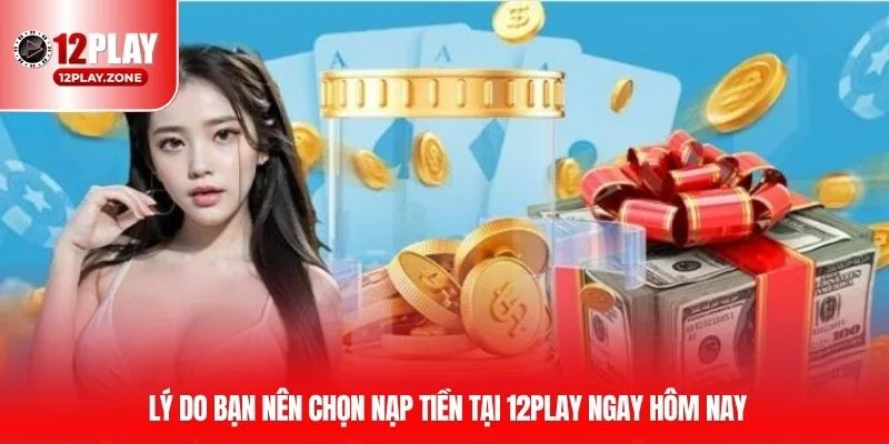 Nạp Tiền 12PLAY - 3 Phương Pháp Giao Dịch Phổ Biến Tại 12PLAY 3 Lý do bạn nên chọn nạp tiền 12PLAY ngay hôm nay