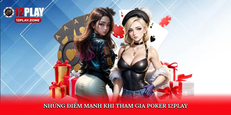 Trải Nghiệm Đổi Thưởng Không Thể Bỏ Lỡ Tại Poker 12PLAY 3 Những điểm mạnh khi tham gia Poker 12PLAY