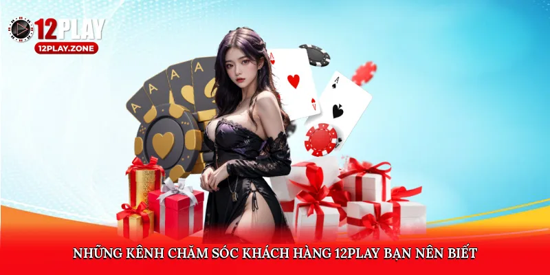 Hỗ Trợ Tận Tâm, Phản Hồi Nhanh Với Chăm Sóc Khách Hàng 12Play 2 Những kênh chăm sóc khách hàng 12play bạn nên biết