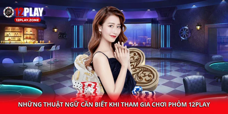 Phỏm 12PLAY: Cách Nhận Thưởng, Mẹo Chơi Hiệu Quả Tại 12PLAY 3 Giải nghĩa các thuật ngữ quan trọng trong cách chơi Phỏm 12PLAY