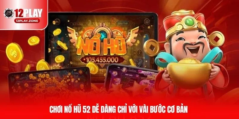 Nổ Hũ 52 - Sản Phẩm Slot Game Thú Vị, Hấp Dẫn Nhất Tại 12PLAY 3 Chơi nổ hũ 52 dễ dàng chỉ với vài bước cơ bản