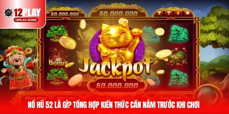 Nổ Hũ 52 - Sản Phẩm Slot Game Thú Vị, Hấp Dẫn Nhất Tại 12PLAY 2 Nổ hũ 52 là gì? Tổng hợp kiến thức cần nắm trước khi chơi