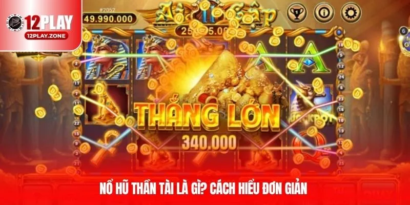 Nổ hũ thần tài là gì? Cách hiểu đơn giản