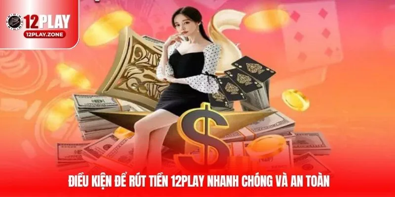 Rút Tiền 12PLAY Qua Nền Tảng Công Nghệ Tối Tân Tại 12PLAY 2 Điều kiện để rút tiền tại 12PLAY nhanh chóng và an toàn
