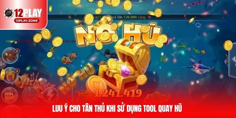 Tool Nổ Hũ - Bí Kíp Chơi Thắng Lớn Cho Hội Viên 12PLAY 4 Luu ý cho tân thủ khi sử dụng tool quay hũ