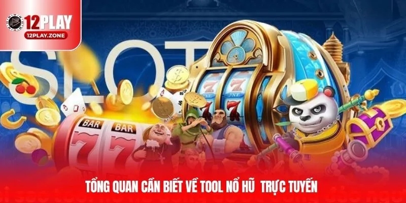 Tool Nổ Hũ - Bí Kíp Chơi Thắng Lớn Cho Hội Viên 12PLAY 2 Tổng quan cần biết về Tool nổ hũ trực tuyến