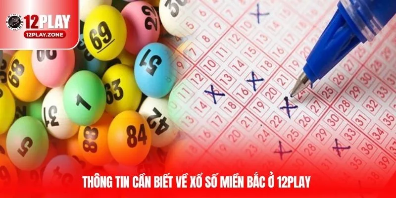 Xổ Số Miền Bắc - Mẹo Chơi Dễ Trúng, Thắng Lớn Ở 12PLAY 2 Thông tin cần biết về xổ số miền Bắc ở 12PLAY